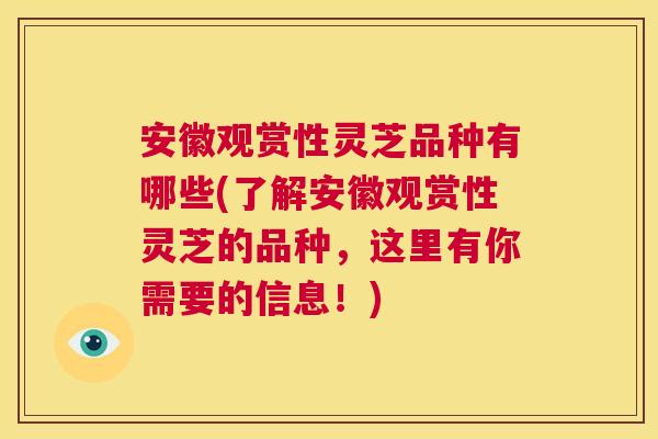 安徽观赏性灵芝品种有哪些(了解安徽观赏性灵芝的品种，这里有你需要的信息！)  第1张