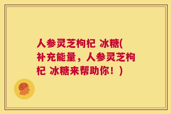 人参灵芝枸杞 冰糖(补充能量，人参灵芝枸杞 冰糖来帮助你！)  第1张