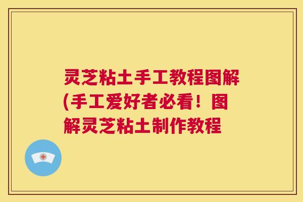 灵芝粘土手工教程图解(手工爱好者必看!图解灵芝粘土制作教程 第1张 灵芝粘土手工教程图解(手工爱好者必看!图解灵芝粘土制作教程 第1张