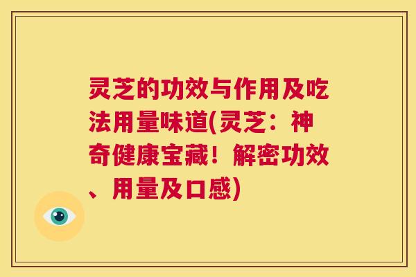 灵芝的功效与作用及吃法用量味道(灵芝:神奇健康宝藏!解密功效、用量及口感) 第1张 灵芝的功效与作用及吃法用量味道(灵芝:神奇健康宝藏!解密功效、用量及口感) 第1张