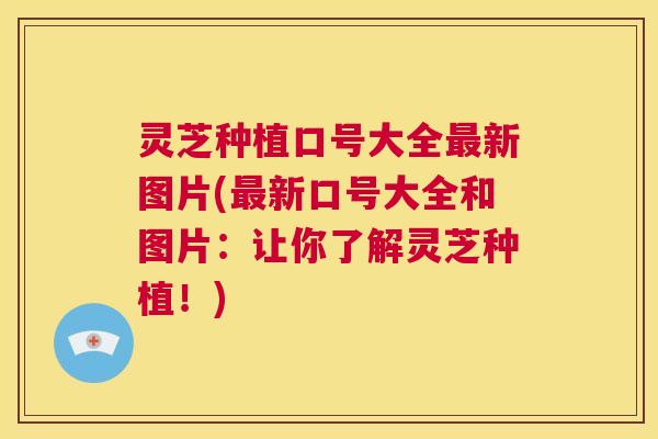 灵芝种植口号大全最新图片(最新口号大全和图片：让你了解灵芝种植！)  第1张