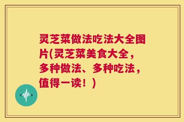 灵芝菜做法吃法大全图片(灵芝菜美食大全，多种做法、多种吃法，值得一读！)  第1张
