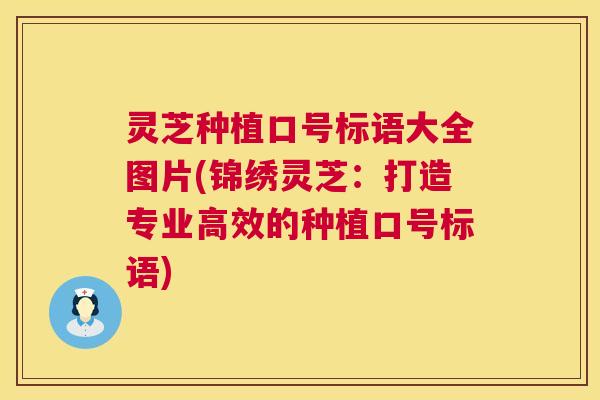 灵芝种植口号标语大全图片(锦绣灵芝:打造专业高效的种植口号标语) 第1张 灵芝种植口号标语大全图片(锦绣灵芝:打造专业高效的种植口号标语) 第1张