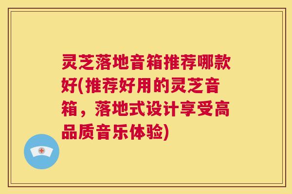 灵芝落地音箱推荐哪款好(推荐好用的灵芝音箱，落地式设计享受高品质音乐体验)  第1张