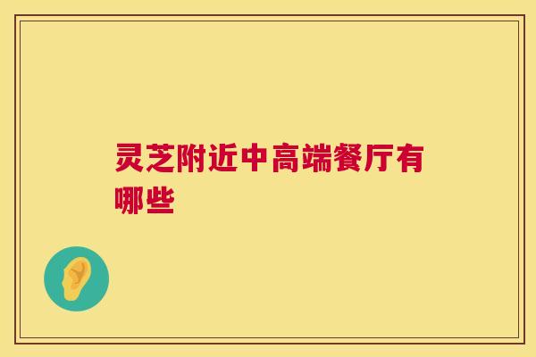 灵芝附近中高端餐厅有哪些 第1张 灵芝附近中高端餐厅有哪些 第1张