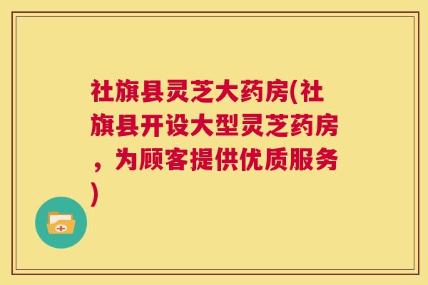 社旗县灵芝大药房(社旗县开设大型灵芝药房，为顾客提供优质服务)  第1张