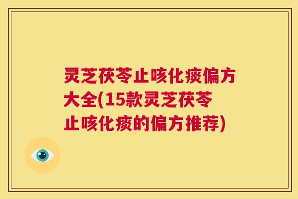 灵芝茯苓止咳化痰偏方大全(15款灵芝茯苓止咳化痰的偏方推荐)  第1张