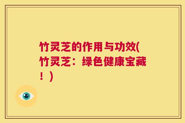 竹灵芝的作用与功效(竹灵芝：绿色健康宝藏！)  第1张