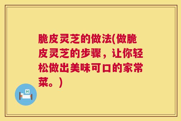 脆皮灵芝的做法(做脆皮灵芝的步骤，让你轻松做出美味可口的家常菜。)  第1张