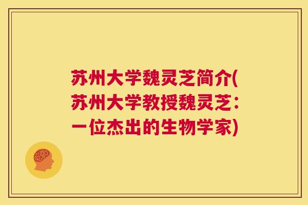 苏州大学魏灵芝简介(苏州大学教授魏灵芝：一位杰出的生物学家)  第1张
