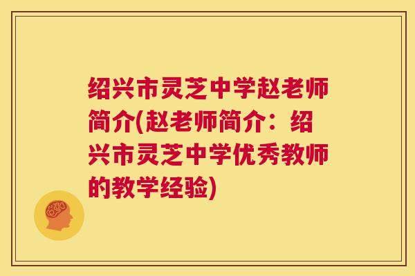 绍兴市灵芝中学赵老师简介(赵老师简介：绍兴市灵芝中学优秀教师的教学经验)  第1张