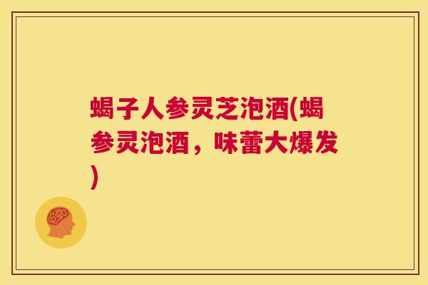 蝎子人参灵芝泡酒(蝎参灵泡酒,味蕾大爆发) 第1张 蝎子人参灵芝泡酒(蝎参灵泡酒,味蕾大爆发) 第1张