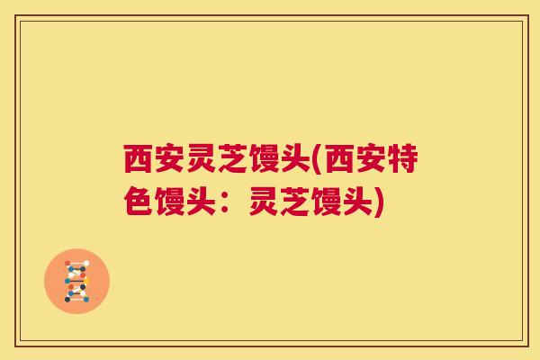 西安灵芝馒头(西安特色馒头：灵芝馒头)  第1张