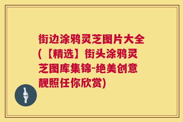 街边涂鸦灵芝图片大全(【精选】街头涂鸦灵芝图库集锦-绝美创意靓照任你欣赏) 第1张 街边涂鸦灵芝图片大全(【精选】街头涂鸦灵芝图库集锦-绝美创意靓照任你欣赏) 第1张