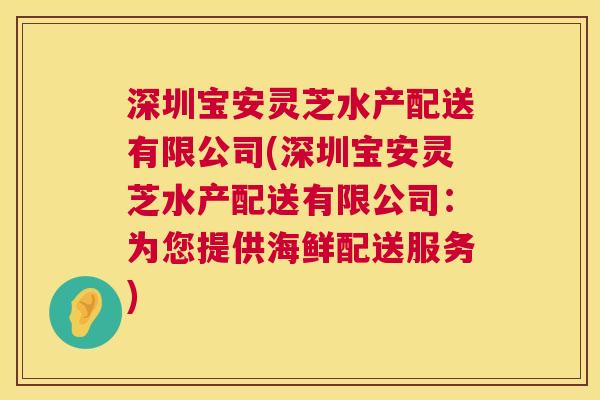 深圳宝安灵芝水产配送有限公司(深圳宝安灵芝水产配送有限公司：为您提供海鲜配送服务)  第1张