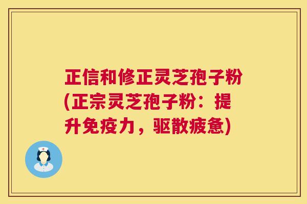 正信和修正灵芝孢子粉(正宗灵芝孢子粉:提升免疫力,驱散疲惫) 第1张 正信和修正灵芝孢子粉(正宗灵芝孢子粉:提升免疫力,驱散疲惫) 第1张