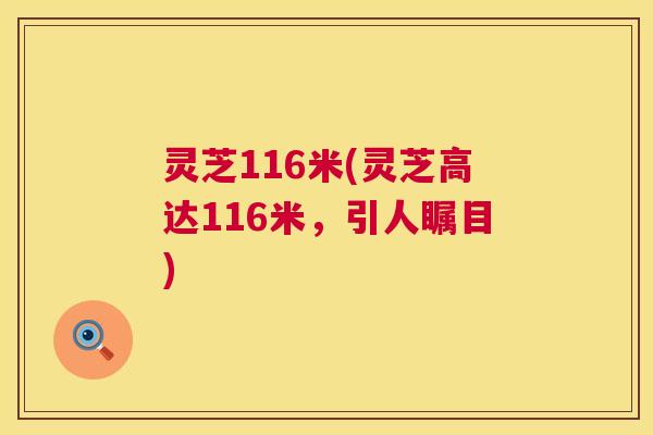 灵芝116米(灵芝高达116米,引人瞩目) 第1张 灵芝116米(灵芝高达116米,引人瞩目) 第1张