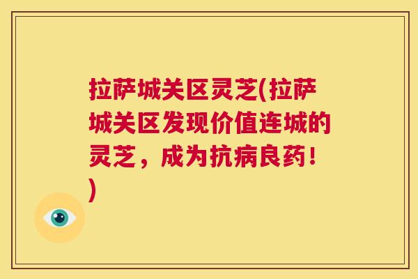 拉萨城关区灵芝(拉萨城关区发现价值连城的灵芝，成为抗病良药！)  第1张