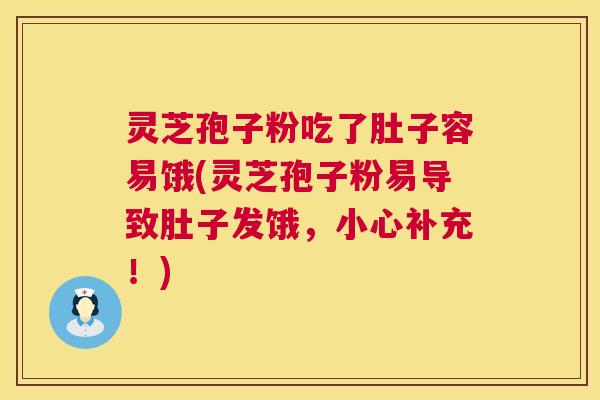 灵芝孢子粉吃了肚子容易饿(灵芝孢子粉易导致肚子发饿，小心补充！)  第1张