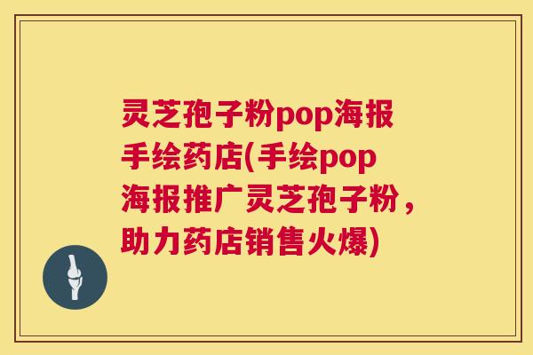 灵芝孢子粉pop海报手绘药店(手绘pop海报推广灵芝孢子粉，助力药店销售火爆)  第1张