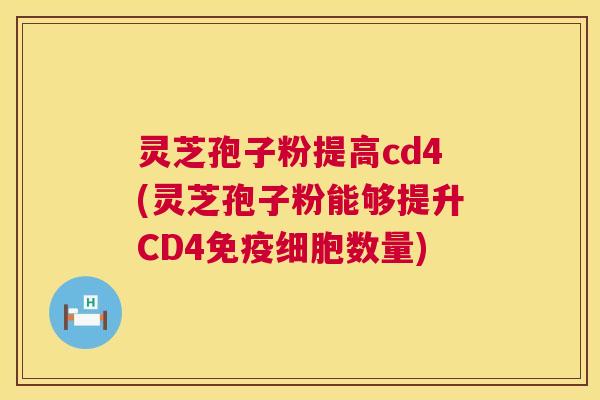 灵芝孢子粉提高cd4(灵芝孢子粉能够提升CD4免疫细胞数量)  第1张