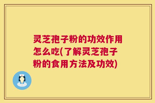 灵芝孢子粉的功效作用怎么吃(了解灵芝孢子粉的食用方法及功效)  第1张