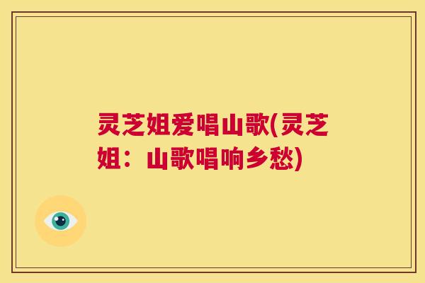 灵芝姐爱唱山歌(灵芝姐：山歌唱响乡愁)  第1张
