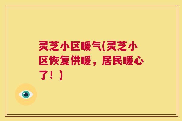 灵芝小区暖气(灵芝小区恢复供暖，居民暖心了！)  第1张