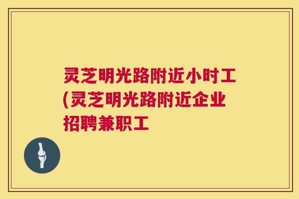 灵芝明光路附近小时工(灵芝明光路附近企业招聘兼职工  第1张