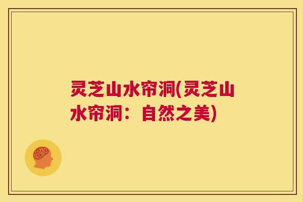 灵芝山水帘洞(灵芝山水帘洞：自然之美)  第1张