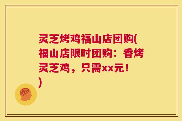 灵芝烤鸡福山店团购(福山店限时团购：香烤灵芝鸡，只需xx元！)  第1张