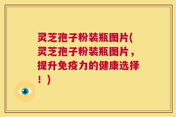 灵芝孢子粉装瓶图片(灵芝孢子粉装瓶图片,提升免疫力的健康选择!) 第1张 灵芝孢子粉装瓶图片(灵芝孢子粉装瓶图片,提升免疫力的健康选择!) 第1张