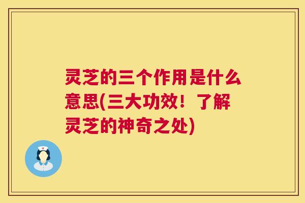 灵芝的三个作用是什么意思(三大功效!了解灵芝的神奇之处) 第1张 灵芝的三个作用是什么意思(三大功效!了解灵芝的神奇之处) 第1张