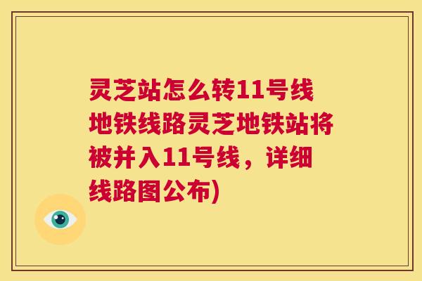 灵芝站怎么转11号线地铁线路灵芝地铁站将被并入11号线,详细线路图公布) 第1张 灵芝站怎么转11号线地铁线路灵芝地铁站将被并入11号线,详细线路图公布) 第1张