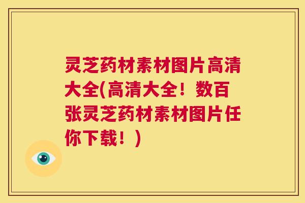 灵芝药材素材图片高清大全(高清大全!数百张灵芝药材素材图片任你下载!) 第1张 灵芝药材素材图片高清大全(高清大全!数百张灵芝药材素材图片任你下载!) 第1张