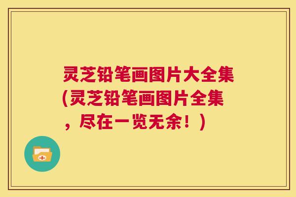 灵芝铅笔画图片大全集(灵芝铅笔画图片全集,尽在一览无余!) 第1张 灵芝铅笔画图片大全集(灵芝铅笔画图片全集,尽在一览无余!) 第1张