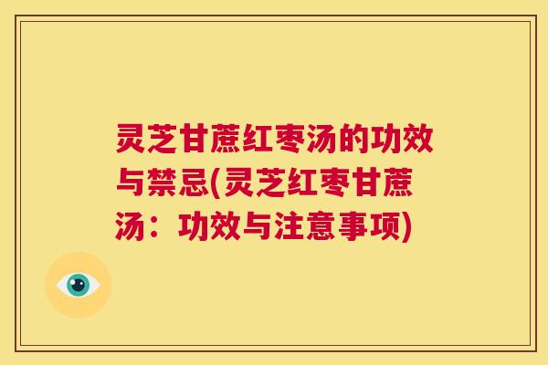 灵芝甘蔗红枣汤的功效与禁忌(灵芝红枣甘蔗汤:功效与注意事项) 第1张 灵芝甘蔗红枣汤的功效与禁忌(灵芝红枣甘蔗汤:功效与注意事项) 第1张