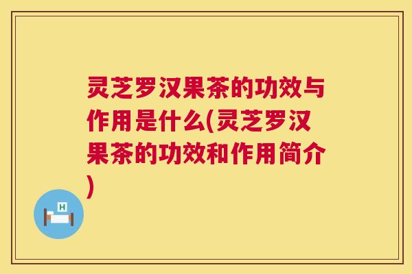 灵芝罗汉果茶的功效与作用是什么(灵芝罗汉果茶的功效和作用简介) 第1张 灵芝罗汉果茶的功效与作用是什么(灵芝罗汉果茶的功效和作用简介) 第1张
