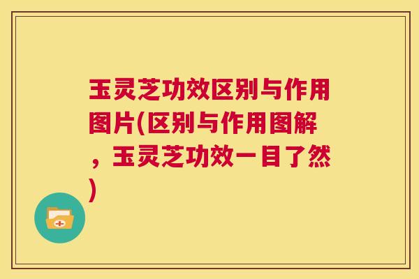 玉灵芝功效区别与作用图片(区别与作用图解,玉灵芝功效一目了然) 第1张 玉灵芝功效区别与作用图片(区别与作用图解,玉灵芝功效一目了然) 第1张