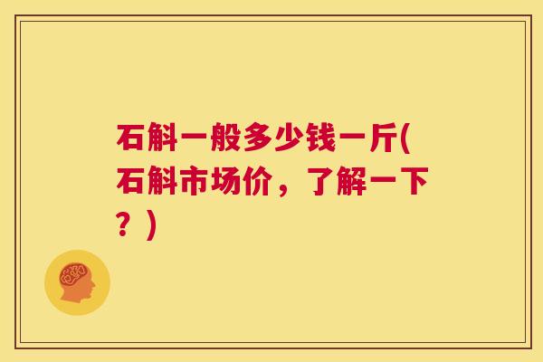 石斛一般多少钱一斤(石斛市场价,了解一下?) 第1张 石斛一般多少钱一斤(石斛市场价,了解一下?) 第1张