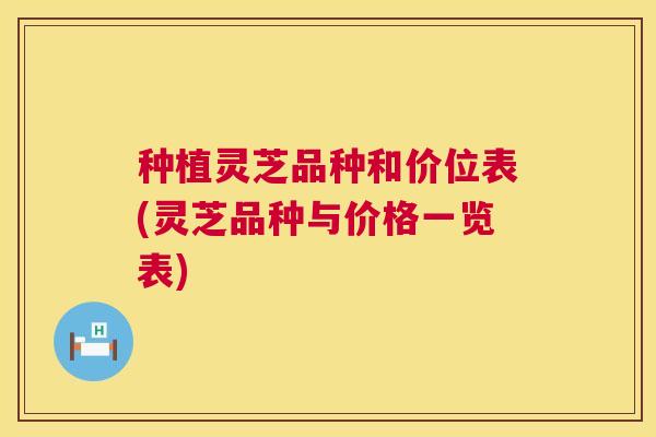 种植灵芝品种和价位表(灵芝品种与价格一览表) 第1张 种植灵芝品种和价位表(灵芝品种与价格一览表) 第1张