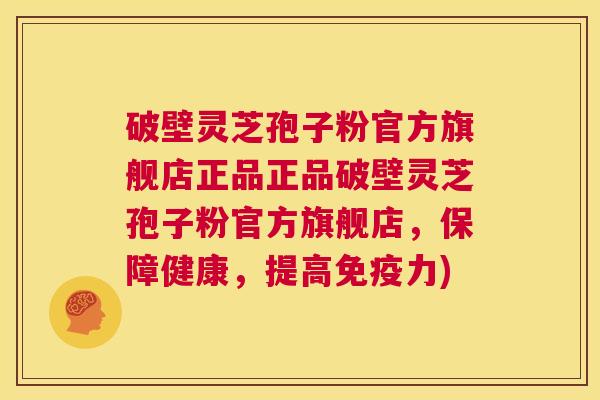 破壁灵芝孢子粉官方旗舰店正品正品破壁灵芝孢子粉官方旗舰店,保障健康,提高免疫力) 第1张 破壁灵芝孢子粉官方旗舰店正品正品破壁灵芝孢子粉官方旗舰店,保障健康,提高免疫力) 第1张
