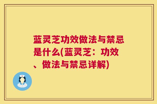 蓝灵芝功效做法与禁忌是什么(蓝灵芝：功效、做法与禁忌详解)  第1张
