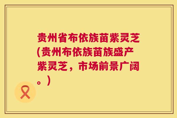 贵州省布依族苗紫灵芝(贵州布依族苗族盛产紫灵芝，市场前景广阔。)  第1张