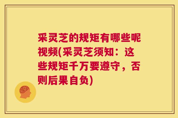 采灵芝的规矩有哪些呢视频(采灵芝须知:这些规矩千万要遵守,否则后果自负) 第1张 采灵芝的规矩有哪些呢视频(采灵芝须知:这些规矩千万要遵守,否则后果自负) 第1张
