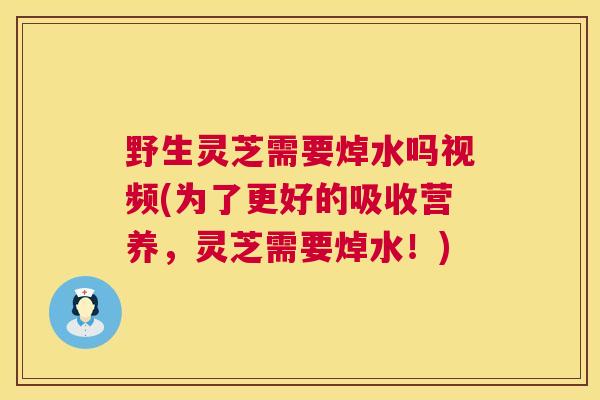 野生灵芝需要焯水吗视频(为了更好的吸收营养,灵芝需要焯水!) 第1张 野生灵芝需要焯水吗视频(为了更好的吸收营养,灵芝需要焯水!) 第1张