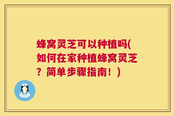 蜂窝灵芝可以种植吗(如何在家种植蜂窝灵芝?简单步骤指南!) 第1张 蜂窝灵芝可以种植吗(如何在家种植蜂窝灵芝?简单步骤指南!) 第1张