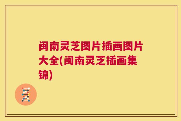 闽南灵芝图片插画图片大全(闽南灵芝插画集锦)  第1张