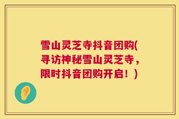 雪山灵芝寺抖音团购(寻访神秘雪山灵芝寺，限时抖音团购开启！)  第1张