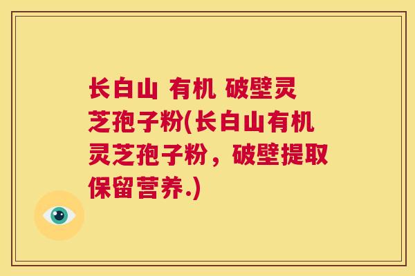 长白山 有机 破壁灵芝孢子粉(长白山有机灵芝孢子粉，破壁提取保留营养.)  第1张